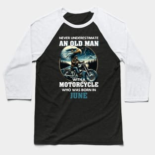 Eagle Biker Never Underestimate An Old Man With A Motorcycle Who Was Born In June Baseball T-Shirt